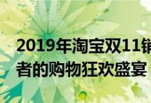 2019年淘宝双11销售额再创新高，全球消费者的购物狂欢盛宴