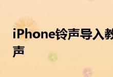 iPhone铃声导入教程：轻松定制专属手机铃声