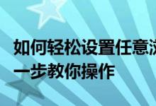 如何轻松设置任意浏览器为默认浏览器？一步一步教你操作