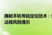 揭秘手机号码定位技术：如何合法获取他人位置信息？相关法规风险提示